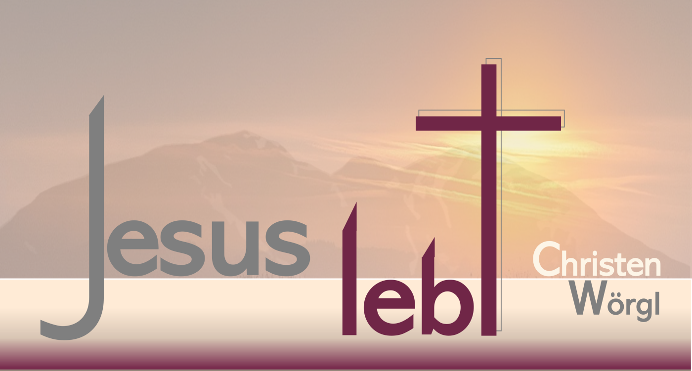 Jesus lebt - Christen Wörgl Jesus lebt - Christen Wörgl